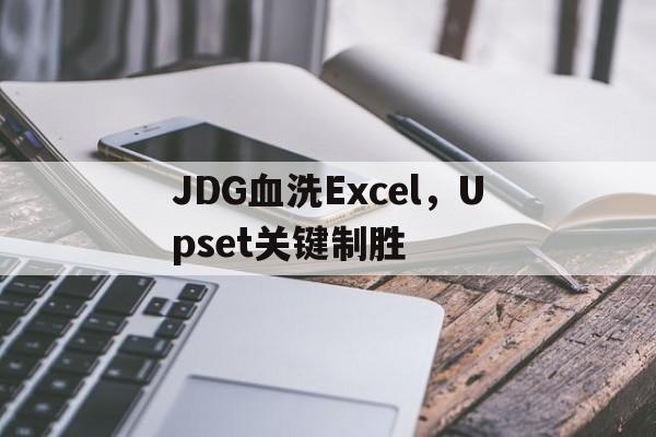 JDG血洗Excel，Upset关键制胜